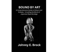 Bound by Art: A Comprehensive Guide to Shibari and Kinbaku - Unveiling the World of Japanese Rope Bondage