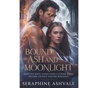 BOUND BY ASH AND MOONLIGHT: Rejected Mate Alpha King’s Cursed Bond Second Chance Shifter Romance