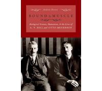 Bound by Muscle: Biological Science, Humanism, and the Lives of A. V. Hill and Otto Meyerhof