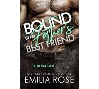 Bound By My Father's Best Friend: A Steamy Forbidden Billionaire Romance: A Steamy Forbidden Billionaire Romance (Club Radiant)