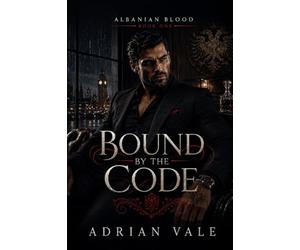 Bound by the Code: A Dark Albanian Mafia Romance of Family Secrets, Blood Debts, and Forbidden Power: 1 (Albanian Blood)