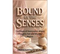 BOUND BY THE SENSES: The Edges of Awareness: Where Thoughts Fail and Wonder Begins: 9 (EMOTIONS IN TRANQUILITY)