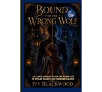 Bound by the Wrong Wolf: A Steamy Enemies-to-Lovers Romantasy of Stolen Hearts and Forbidden Blood