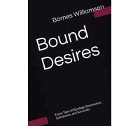 Bound Desires: Erotic Tales of Bondage, Domination, Submission, and Surrender