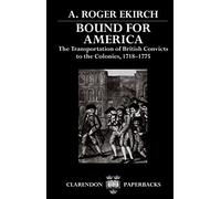Bound for America: The Transportation of British Convicts to the Colonies, 1718-1775 (Clarendon Paperbacks)