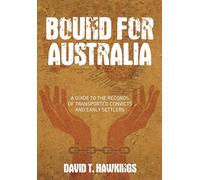 Bound for Australia: A Guide to the Records of Transported Convicts and Early Settlers