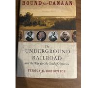 Bound For Canaan: The Underground Railroad And The War For The Soul Of America