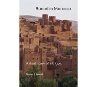 Bound in Morocco: A short story of intrigue and subterfuge set in Morocco