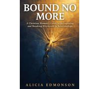 Bound No More: A Christian Woman's Guide to Recognizing and Breaking Witchcraft in Relationships