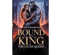 BOUND TO A KING, THE LYCAN QUEEN: A CURSED BOND. A KINGDOM OF TRAITORS. A QUEEN RISING IN THE FLAMES: 2 (FATED AND FORSAKEN)