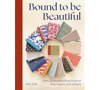 Bound to be Beautiful: Over 20 Bookbinding Projects that Inspire and Delight