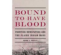 Bound to Have Blood: Frontier Newspapers and the Plains Indian Wars