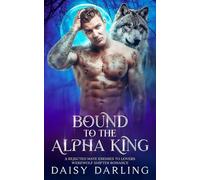 Bound To The Alpha King: A Rejected Mate Enemies to Lovers Werewolf Shifter Romance (Alpha’s Rejection Saga)