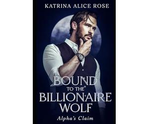 Bound to the Billionaire Wolf: Alpha’s Claim (Book 1)