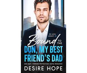 Bound to the Don, My Best Friend's Dad: Age Gap - Forced Protection Mafia Romance: 1 (De Luca Legacy Collection)