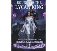 BOUND TO THE LYCAN KING: A SOUL BOND ROMANCE BETWEEN POWER AND SACRIFICE (THE MATE BOND)