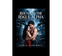 Bound to the Rogue Alpha: A Rejected Mate, One Bed, One Ruthless Alpha Romance