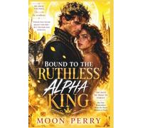 BOUND TO THE RUTHLESS ALPHA KING: He owns the pack. She owns his weakness. Power was never meant for her-but neither was survival.