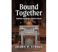 Bound Together: Baptism, Eucharist, and the Church