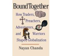 Bound Together: How Traders, Preachers, Adventurers, and Warriors Shaped Globalization