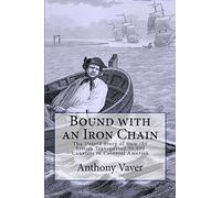 Bound with an Iron Chain: The Untold Story of How the British Transported 50,000 Convicts to Colonial America