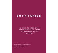 Boundaries: 30 Days to Stop Over-Explaining and Start Protecting Your Energy (Uncomfortable on Purpose: 30-Day Self-Reflection Series)