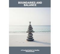 Boundaries And Balance: A Practical Guide To Healthy Relationships