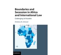 Boundaries and Secession in Africa and International Law : Challenging Uti Possidetis