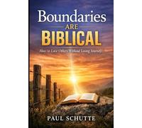 BOUNDARIES ARE BIBLICAL: How to Love Others Without Losing Yourself