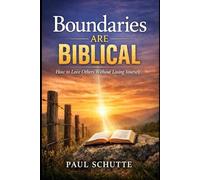 BOUNDARIES ARE BIBLICAL: How to Love Others Without Losing Yourself