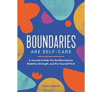 Boundaries Are Self-Care: A Journal to Help You Set Boundaries, Redefine Strength, and Put Yourself First