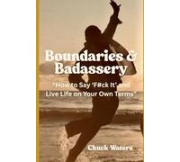 Boundaries & Badassery: How to Say F#ck It and Live Life on Your Own Terms