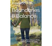 Boundaries & Balance: Helping Teens Respect Rules Without Power Struggles (Parent's Teen Toolkit)