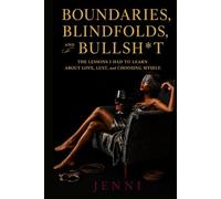 Boundaries, Blindfolds, and Bullsh*t: The Lessons I Had to Learn About Love, Lust, and Choosing Myself