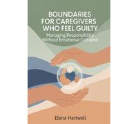 Boundaries for Caregivers Who Feel Guilty: Managing Responsibility Without Emotional Collapse (The Quiet Burnout Series: Caregiving)