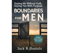 BOUNDARIES FOR MEN: Saying No Without Guilt, Saying Yes With Purpose AFTER THE STORM VOLUME.9 (AFTER THE STORM SERIE)
