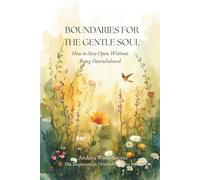 Boundaries for the Gentle Soul: How to Stay Open Without Being Overwhelmed (The Quiet Inner Life Series: Books for Rebuilding Inner Stability, Safety, and Calm)