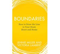 Boundaries: How to Draw the Line in Your Head, Heart and Home