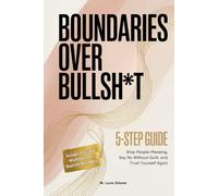 Boundaries Over Bullsh*t: 5-Step Guide: Stop People-Pleasing, Say No Without Guilt, Protect Your Energy, and Trust Yourself Again