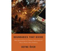 Boundaries That Divide : How Journalists in Turkey Surrendered Their Power Over Politics