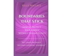 Boundaries That Stick: How to Protect Your Energy Without Feeling Guilty