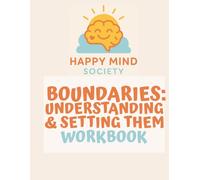 Boundaries: Understanding & Setting Them - A Gentle Workbook for Honouring Your Needs Without Guilt: Practical tools, reflective prompts, and ... relationships. (Happy Mind Society Workbooks)