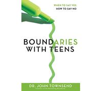 Boundaries with Teens: When to Say Yes, How to Say No