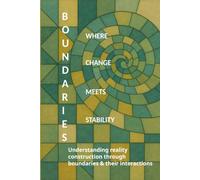 Boundaries: Where Change Meets Stability: Understanding Reality Construction Through Boundaries & Their Interactions