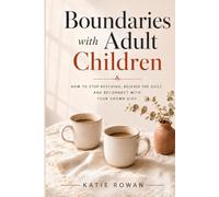 Boundaries with Adult Children: How to Stop Rescuing, Release the Guilt, and Reconnect With Your Grown Kids