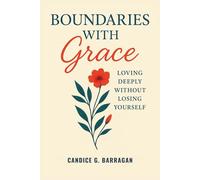 Boundaries with Grace: Loving Deeply Without Losing Yourself