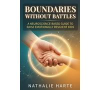 Boundaries Without Battles: A neuroscience-based guide to raising emotionally resilient kids without yelling, punishments, or power struggles. (Raising Resilient Kids)