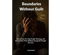 Boundaries Without Guilt: How to Say No, Stop People Pleasing, and Protect Your Time Without Losing the People You Love