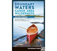 Boundary Waters Canoe Area Wilderness, Eastern Region: The Essential Guide to Minnesota’s Paddling Country (BWCAW Paddle Guides)