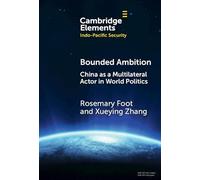 Bounded Ambition: China as a Multilateral Actor in World Politics (Elements in Indo-Pacific Security)